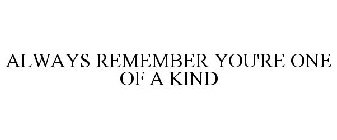 ALWAYS REMEMBER YOU'RE ONE OF A KIND