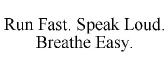 RUN FAST. SPEAK LOUD. BREATHE EASY.