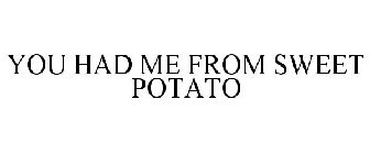 YOU HAD ME FROM SWEET POTATO