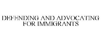 DEFENDING AND ADVOCATING FOR IMMIGRANTS