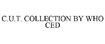 C.U.T. COLLECTION BY WHO CED