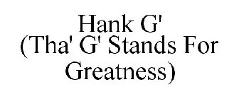 HANK G' (THA' G' STANDS FOR GREATNESS)