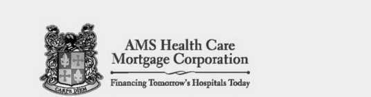 AMS HEALTH CARE MORTGAGE CORPORATION FINANCING TOMORROW'S HOSPITALS TODAY CARPE DIEMANCING TOMORROW'S HOSPITALS TODAY CARPE DIEM