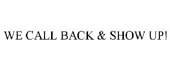 WE CALL BACK & SHOW UP!