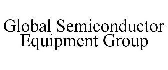 GLOBAL SEMICONDUCTOR EQUIPMENT GROUP