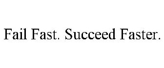 FAIL FAST. SUCCEED FASTER.