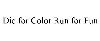 DIE FOR COLOR RUN FOR FUN