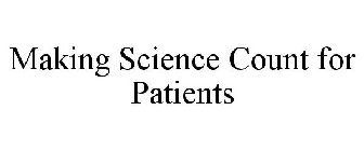 MAKING SCIENCE COUNT FOR PATIENTS