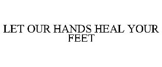 LET OUR HANDS HEAL YOUR FEET