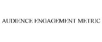 AUDIENCE ENGAGEMENT METRIC