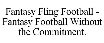 FANTASY FLING FOOTBALL - FANTASY FOOTBALL WITHOUT THE COMMITMENT.