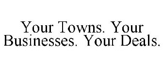 YOUR TOWNS. YOUR BUSINESSES. YOUR DEALS.