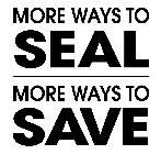 MORE WAYS TO SEAL MORE WAYS TO SAVE