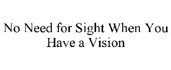 NO NEED FOR SIGHT WHEN YOU HAVE A VISION