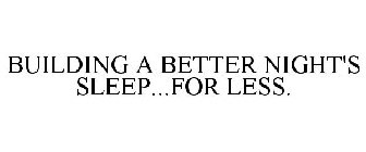 BUILDING A BETTER NIGHT'S SLEEP...FOR LESS.