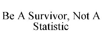 BE A SURVIVOR NOT A STATISTIC
