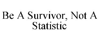 BE A SURVIVOR NOT A STATISTIC