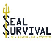 SEAL SURVIVAL BE A SURVIVOR, NOT A STATISTIC