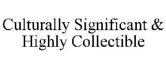 CULTURALLY SIGNIFICANT & HIGHLY COLLECTIBLE