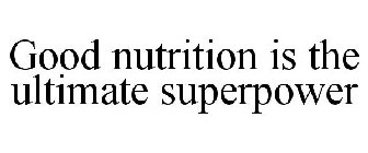 GOOD NUTRITION IS THE ULTIMATE SUPERPOWER