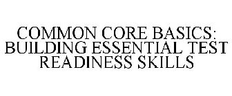 COMMON CORE BASICS: BUILDING ESSENTIAL TEST READINESS SKILLS