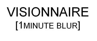 VISIONNAIRE [1MINUTE BLUR]