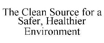 THE CLEAN SOURCE FOR A SAFER, HEALTHIER ENVIRONMENT