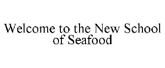 WELCOME TO THE NEW SCHOOL OF SEAFOOD