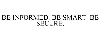 BE INFORMED. BE SMART. BE SECURE.