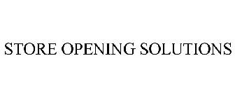 STORE OPENING SOLUTIONS