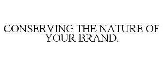 CONSERVING THE NATURE OF YOUR BRAND.