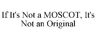 IF IT'S NOT A MOSCOT, IT'S NOT AN ORIGINAL