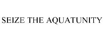 SEIZE THE AQUATUNITY