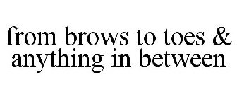 FROM BROWS TO TOES AND ANYTHING IN BETWEEN