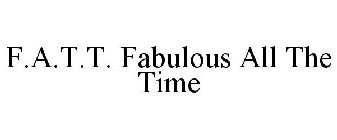 F.A.T.T. FABULOUS ALL THE TIME