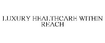 LUXURY HEALTHCARE WITHIN REACH
