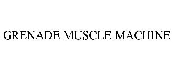 GRENADE MUSCLE MACHINE