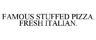 FAMOUS STUFFED PIZZA. FRESH ITALIAN.