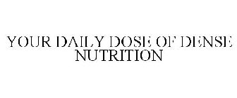 YOUR DAILY DOSE OF DENSE NUTRITION