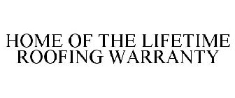 HOME OF THE LIFETIME ROOFING WARRANTY