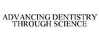 ADVANCING DENTISTRY THROUGH SCIENCE