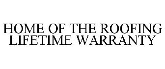 HOME OF THE ROOFING LIFETIME WARRANTY