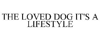 THE LOVED DOG IT'S A LIFESTYLE