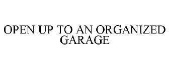OPEN UP TO AN ORGANIZED GARAGE