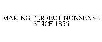 MAKING PERFECT NONSENSE SINCE 1856