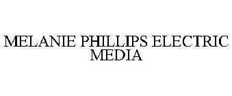 MELANIE PHILLIPS ELECTRIC MEDIA