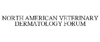 NORTH AMERICAN VETERINARY DERMATOLOGY FORUM