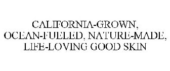 CALIFORNIA-GROWN, OCEAN-FUELED, NATURE-MADE, LIFE-LOVING GOOD SKIN