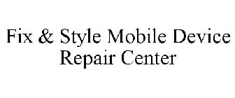 FIX & STYLE MOBILE DEVICE REPAIR CENTER