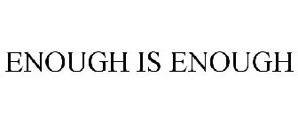 ENOUGH IS ENOUGH